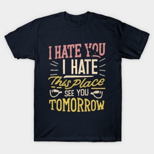 I Hate You i hate This Place See You Tomorrow in gym T-Shirt